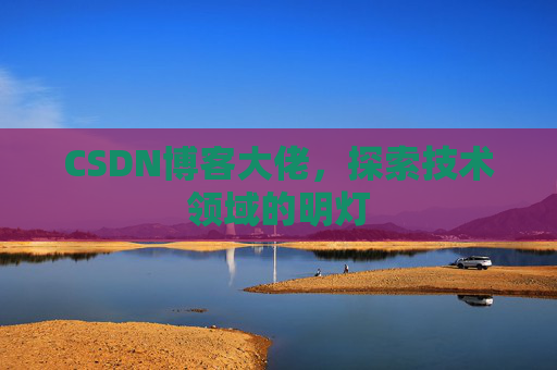 CSDN博客大佬，探索技术领域的明灯